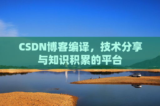 CSDN博客编译，技术分享与知识积累的平台